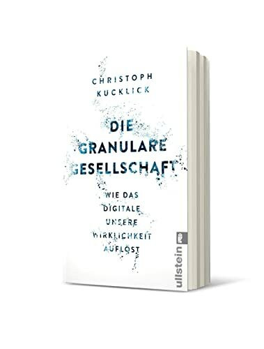 Die granulare Gesellschaft: Wie das Digitale unsere Wirklichkeit auflöst