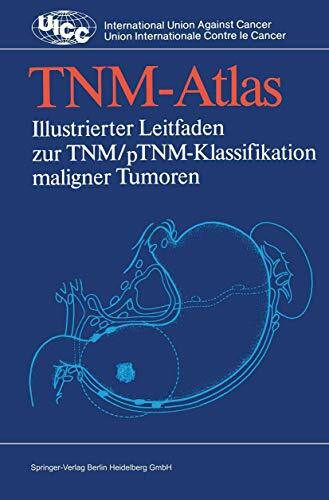TNM-Atlas: Illustrierter Leitfaden zur TNM/pTNM-Klassifikation maligner Tumoren (UICC International Union Against Cancer)