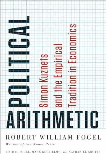 Political Arithmetic: Simon Kuznets and the Empirical Tradition in Economics (NBER Series on Long-Term Factors in Economic Development)