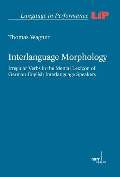 Interlanguage Morphology: Irregular Verbs in the Mental Lexicon of German-English Interlanguage Speakers (Language in Performance)
