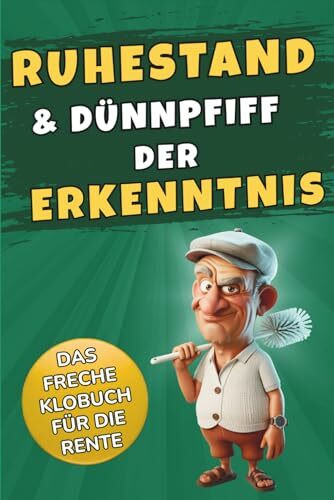 Ruhestand & Dünnpfiff der Erkenntnis – Das freche Klobuch für die Rente: Das humorvolle Geschenk für Männer zum Renteneintritt