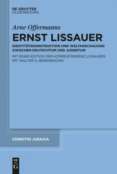 Ernst Lissauer: Identitätskonstruktion und Weltanschauung zwischen Deutschtum und Judentum Mit einer kommentierten Edition der Korrespondenz Lissauers ... A. Berendsohn (Conditio Judaica, 95, Band 95)