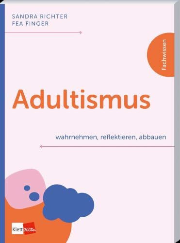 Adultismus wahrnehmen, reflektieren, abbauen (Klett Kita Fachwissen)