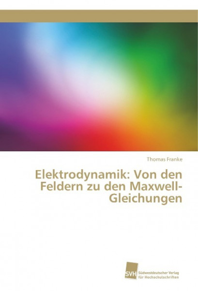 Elektrodynamik: Von den Feldern zu den Maxwell-Gleichungen