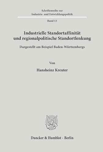 Industrielle Standortaffinität und regionalpolitische Standortlenkung.: Dargestellt am Beispiel Baden-Württembergs. (Schriftenreihe zur Industrie- und Entwicklungspolitik, Band 13)