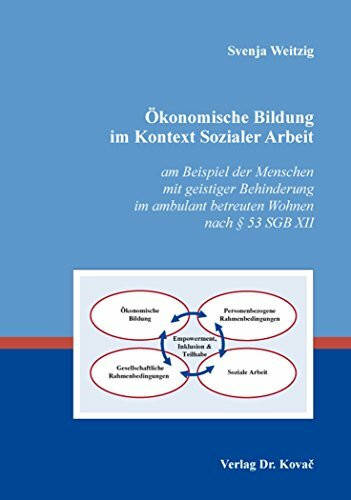Ökonomische Bildung im Kontext Sozialer Arbeit: am Beispiel der Menschen mit geistiger Behinderung im ambulant betreuten Wohnen nach § 53 SGB XII ... Sozialpädagogik in Forschung und Praxis)