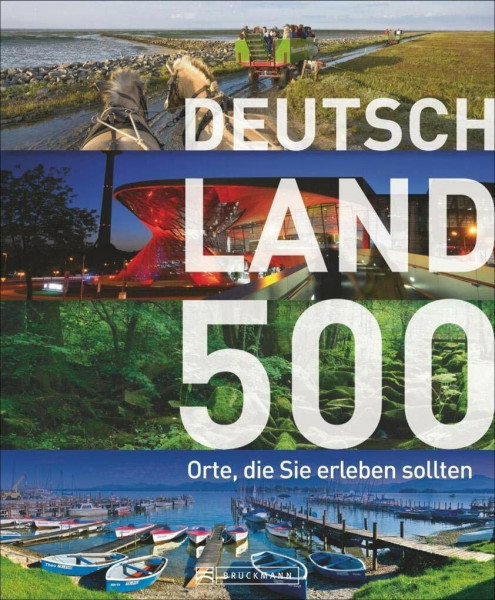500 Orte, die Sie erleben sollten! Der besondere Reiseführer quer durchs Land mit Reisezielen für Entdecker: Burgen, Höhlen, Campingplätze - von der Ostsee bis zum Bodensee