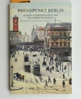 Brennpunkt Berlin: Prager Schriftsteller in der deutschen Metropole