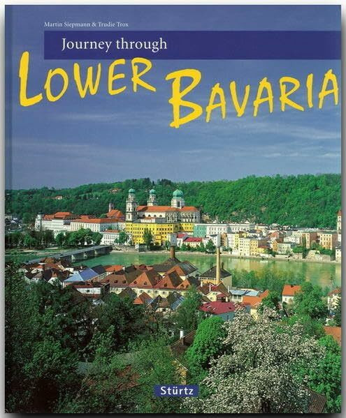 Journey through LOWER BAVARIA - Reise durch NIEDERBAYERN - Ein Bildband mit über 200 Bildern - STÜRTZ Verlag