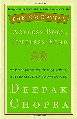 The Essential Ageless Body, Timeless Mind: The Essence of the Quantum Alternative to Growing Old