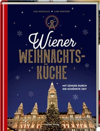 Wiener Weihnachtsküche: Mit Genuss durch die schönste Zeit: Die besten Rezepte aus der beliebten Weihnachtsstadt