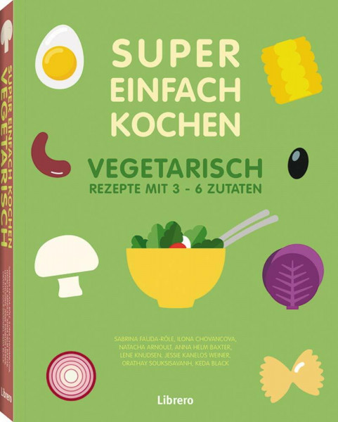 SUPER EINFACH KOCHEN VEGETARISCH: Rezepte mit 3-6 Zutaten