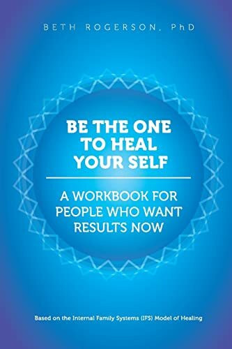 Be the One to Heal Your Self: A Workbook for People Who Want Results Now