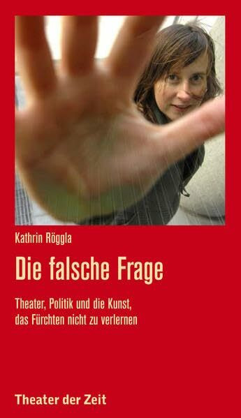 Die falsche Frage: Theater, Politik und die Kunst, das Fürchten nicht zu verlernen (Recherchen)