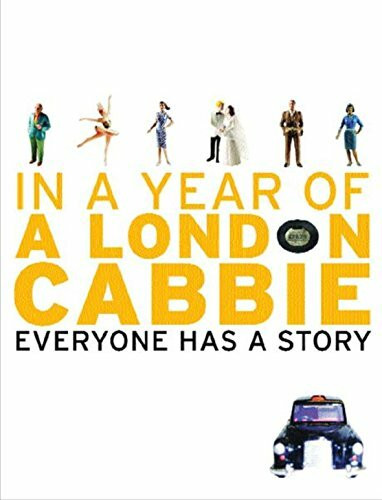 A London Cabbie: In a Year of a London Cabbie Everyone Has a Story