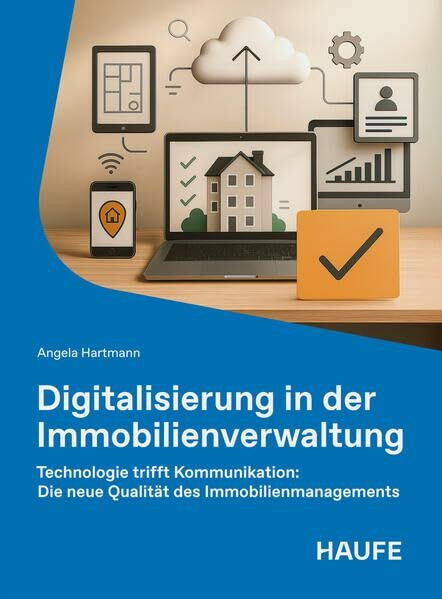Digitalisierung in der Immobilienverwaltung: Technologie trifft Kommunikation: Die neue Qualität des Immobilienmanagements (Haufe Fachbuch)