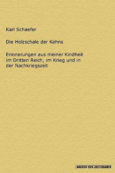 Die Holzschale der Kahns: Erinnerungen aus meiner Kindheit im Dritten Reich, im Krieg und in der Nachkriegszeit