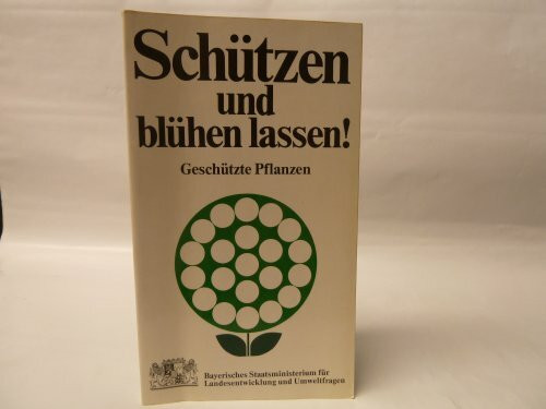 Schützen und blühen lassen!: Die in Bayern geschützten Pflanzen