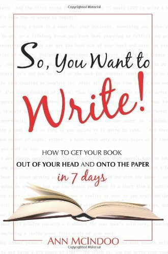 So You Want to Write!: How to Get It Out of Your Head and Onto the Paper in 7 Days