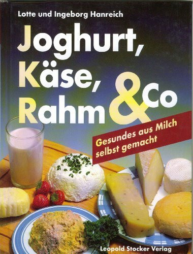 Joghurt, Käse, Rahm & Co. - Gesundes aus Milch selbst gemacht