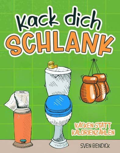 Kack dich schlank: Kacken statt Kalorienzählen - Skurrile Diätideen, absurde Klo-Tipps & das Geheimnis des leichten Stuhls - Ein humorvolles Geschenk für Männer & Freunde des gepflegten Stuhlgangs