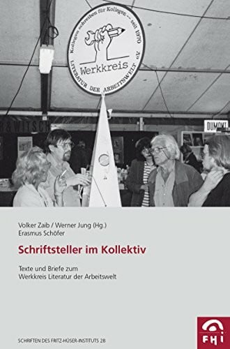 Schriftsteller im Kollektiv: Texte und Briefe zum Werkkreis Literatur der Arbeitswelt (Schriften des Fritz-Hüser-Instituts für Literatur und Kultur der Arbeiterwelt)