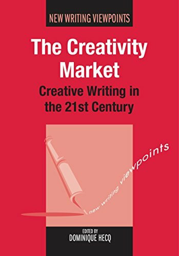 The Creativity Market: Creative Writing in the 21st Century (New Writing Viewpoints)