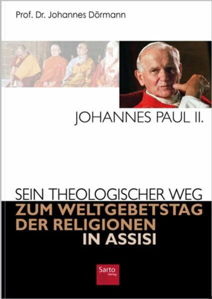 Johannes Paul II.: Sein theologischer Weg zum Weltgebetstag der Religionen in Assisi