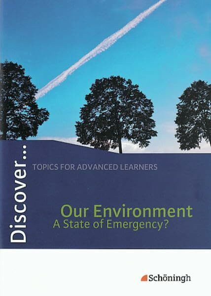 Discover...Topics for Advanced Learners: Discover: Our Environment - A State of Emergency?: Schülerheft: Topics for Advanced Learners / Our Environment - A State of Emergency?: Schülerheft