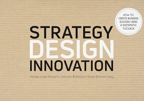 Strategy Design Innovation: How to create business success using a systematic toolbox