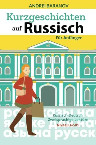 Kurzgeschichten auf Russisch Für Anfänger: Russisch-Deutsch Zweisprachige Lektüre, Niveau A2-B1