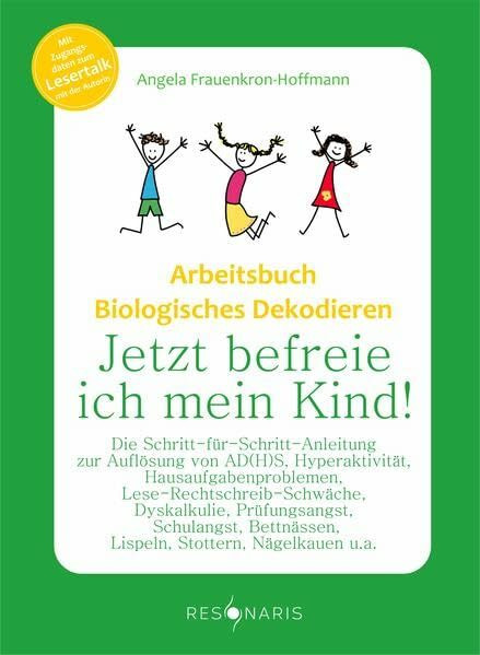 Arbeitsbuch Biologisches Dekodieren - Jetzt befreie ich mein Kind!: Die Schritt-für-Schritt-Anleitung zur Auflösung von AD(H)S, Hyperaktivität, ... und anderen Lern- und Verhaltensstörungen