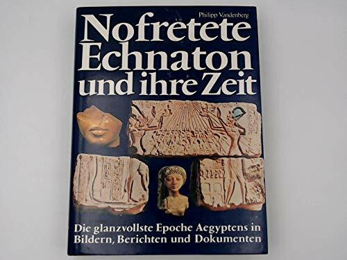 Nofretete, Echnaton und ihre Zeit. Die glanzvollste Epoche Aegypztens in Bildern, Berichten und Dokumenten