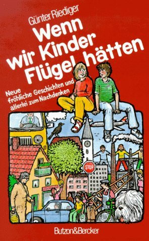 Wenn wir Kinder Flügel hätten: Fröhliche Geschichten und allerlei zum Nachdenken