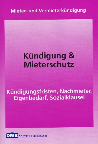 Kündigung & Mieterschutz: Mieter- und Vermieterkündigung. Kündigungsfristen, Nachmieter, Eigenbedarf, Sozialklausel (Mietrecht)