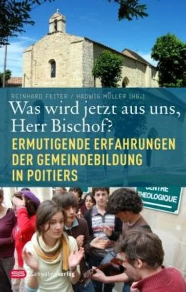 Was wird jetzt aus uns, Herr Bischof?: Ermutigende Erfahrungen der Gemeindebildung in Poitiers
