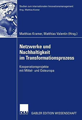 Netzwerke und Nachhaltigkeit im Transformationsprozess: Kooperationsprojekte mit Mittel- und Osteuropa (Studien zum internationalen Innovationsmanagement)