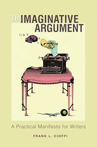 The Imaginative Argument: A Practical Manifesto For Writers