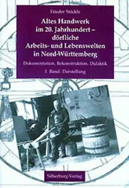 Altes Handwerk im 20. Jahrhundert - dörfliche Arbeits- und Lebenswelten in Nord-Württemberg: Dokumentation, Rekonstruktion, Didaktik (Stuttgarter Studien)