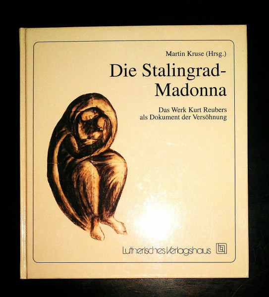 Die Stalingrad-Madonna: Das Werk Kurt Reubers als Dokument der Versöhnung