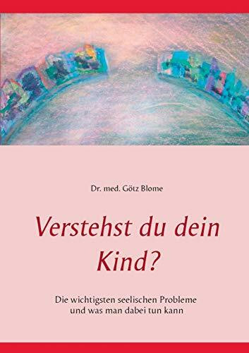 Verstehst du dein Kind?: Die wichtigsten seelischen Probleme und was man dabei tun kann