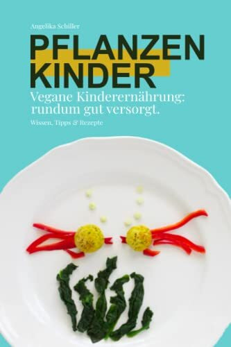 Pflanzenkinder- vegane Kinderernährung rundum gut versorgt: Der Ernährungsratgeber für die gesunde vegane Beikost und Familienernährung-mit schnellen Rezepten & praktischem 6-Bauklötze-System