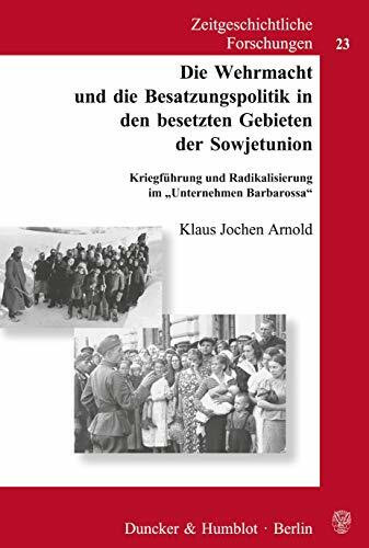 Die Wehrmacht und die Besatzungspolitik in den besetzten Gebieten der Sowjetunion.: Kriegführung und Radikalisierung im "Unternehmen Barbarossa". (Zeitgeschichtliche Forschungen, Band 23)