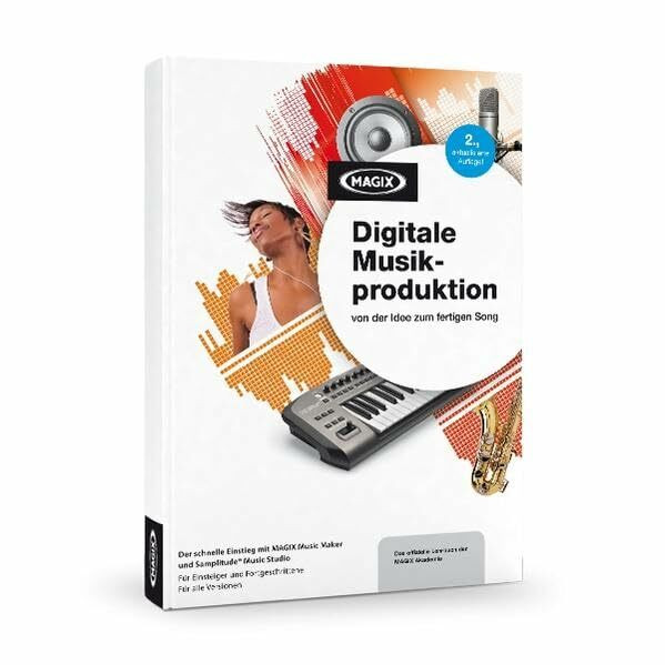 MAGIX Digitale Musikproduktion – von der Idee zum fertigen Song: Mit MAGIX Music Maker und MAGIX Samplitude® Music Studio: Von der Idee zum fertigen ... und Fortgeschrittene. Für alle Versionen