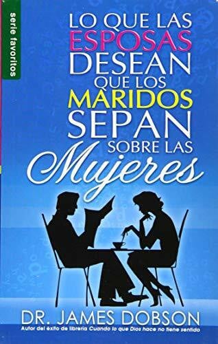 Lo Que las Esposas Desean Que los Maridos Sepan Sobre las Mujeres = What Wives Wish Their Husband Knew about Women