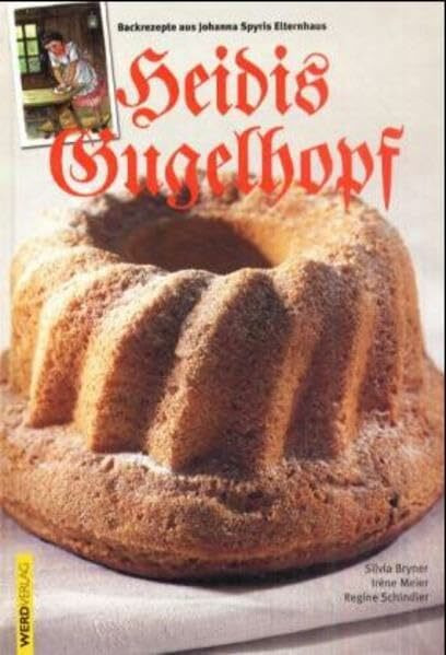 Heidis Gugelhopf: Backrezepte aus Johanna Spyris Elternhaus