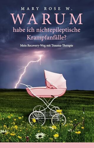 Warum habe ich nichtepileptische Krampfanfälle?: Mein Recovery-Weg mit Trauma-Therapie