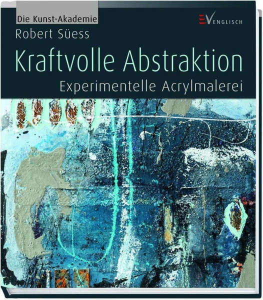 Kraftvolle Abstraktion: Experimentelle Acrylmalerei (Die Kunst-Akademie)