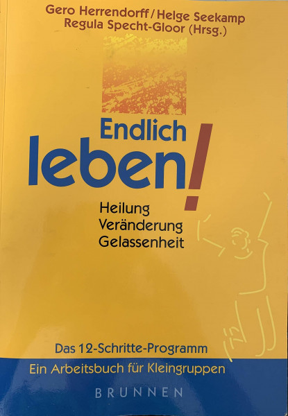 Endlich leben!: Heilung - Veränderung - Gelassenheit - Das 12-Schritte-Programm