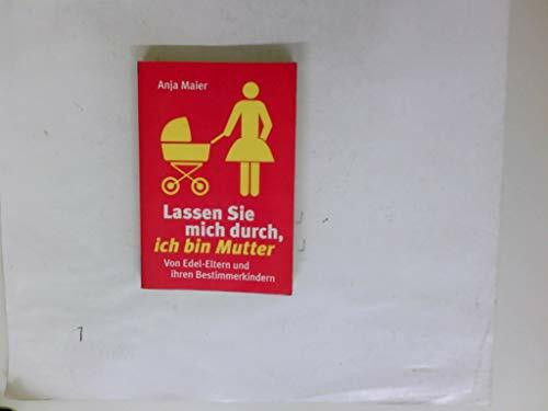 Lassen Sie mich durch, ich bin Mutter: Von Edel-Eltern und ihren Bestimmerkindern